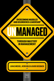 Unmanaged (Overcoming muddled and disordered leadership through mastery in management) by Lukas Michel, Herb Nold, Guido Bosbach, 9781917391467