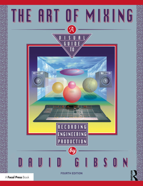 The Art of Mixing (A Visual Guide to Recording, Engineering, and Production) by David Gibson, 9781041104759