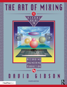 The Art of Mixing (A Visual Guide to Recording, Engineering, and Production) by David Gibson, 9781041104759