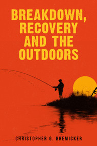 Breakdown, Recovery, and the Outdoors by Christopher Bremicker, 9781963869446