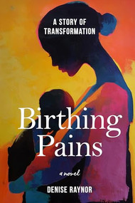 Birthing Pains (A Story of Transformation) by Denise Raynor, 9781963869552