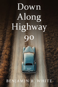 Down Along Highway 90 by Benjamin B. White, Benjamin B. White, 9781963869682