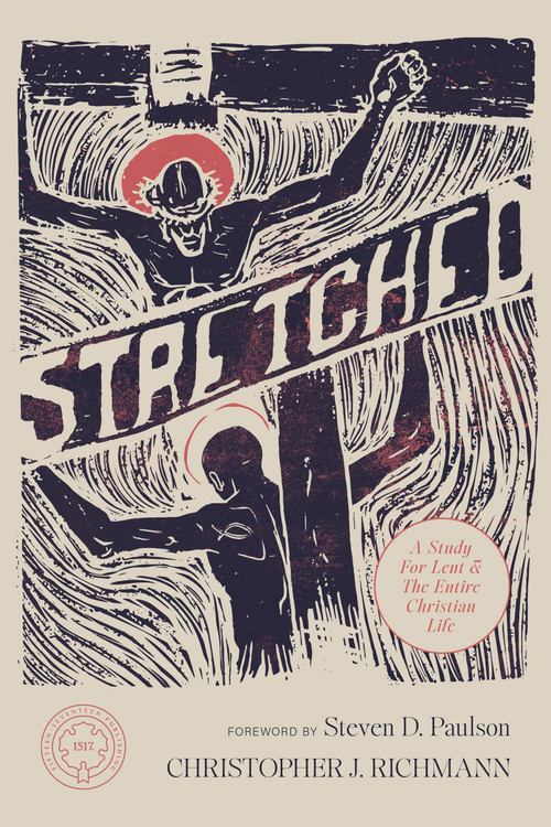 Stretched (A Study for Lent and the Entire Christian Life) by Christopher Richmann, Steven D. Paulson, Christopher J. Richmann, Steven D. Paulson, 9781964419381