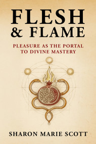 Flesh and Flame (Pleasure as the Portal to Divine Mastery) by Sharon Marie Scott, 9781966346333