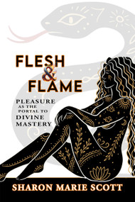 Flesh and Flame (Pleasure as the Portal to Divine Mastery) by Sharon Marie Scott, Sharon Marie Scott, 9781966346333