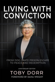 Living with Conviction (From Dog Crate Prison Escape to Peace and Redemption) by Toby Dorr, 9781966346425