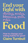 End Your Fight with Food (How to change your eating habits for good) by Claire Turnbull, 9781991006806