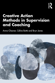 Creative Action Methods in Supervision and Coaching by Anna Chesner, Céline Butté, Bryn Jones, 9781032564661