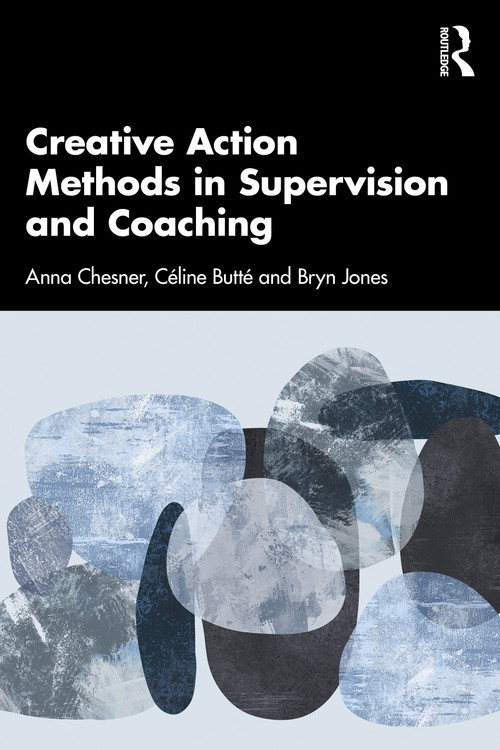 Creative Action Methods in Supervision and Coaching by Anna Chesner, Céline Butté, Bryn Jones, 9781032564661