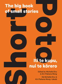 Short - Poto (The big book of small stories - Iti te kupu, nui te korero) (Maori Edition) by Michelle Elvy, Kiri Piahana-Wong, 9781991016249