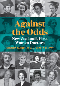 Against the Odds (New Zealand's first women doctors) by Cynthia Farquhar, Michaela Selway, 9781991016980
