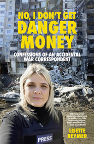 No, I Don't Get Danger Money (Confessions of an Accidental War Correspondent) by Lisette Reymer, 9781991142269