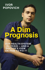 A Dim Prognosis (Our health system in crisis - and a doctor's view on how to fix it) by Ivor Popovich, 9781991142412
