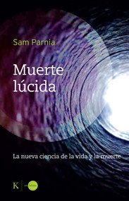 Muerte lúcida / Lucid Death (La nueva ciencia de la vida y la muerte / The New Science of Life and Death) (Spanish Edition) by Sam Parnia, 9788411213400