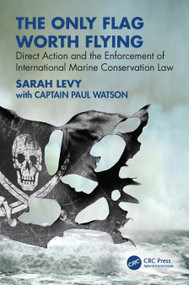 The Only Flag Worth Flying (Direct Action and the Enforcement of International Marine Conservation Law) by Sarah Levy, Paul Watson, 9781032864570