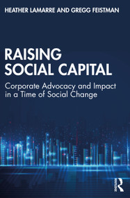 Raising Social Capital (Corporate Advocacy and Impact in a Time of Social Change) by Heather LaMarre, Gregg Feistman, 9781032630496