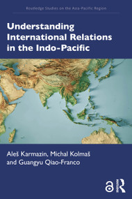 Understanding International Relations in the Indo-Pacific by Aleš Karmazin, Michal Kolmaš, Guangyu Qiao-Franco, 9781032914503