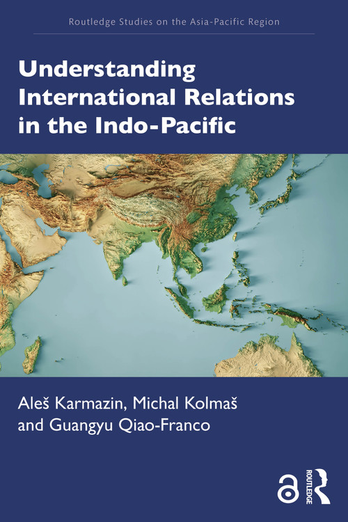 Understanding International Relations in the Indo-Pacific by Aleš Karmazin, Michal Kolmaš, Guangyu Qiao-Franco, 9781032914503