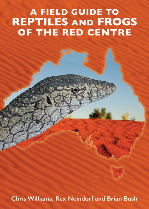 A Field Guide To Reptiles And Frogs Of The Red Centre. by Brian Bush, Rex Neindorf, Chris Williams, 9781760796259