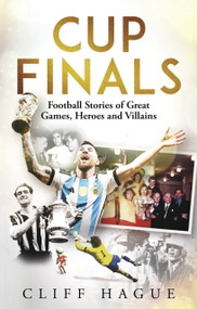 Cup Finals (The Greatest Football Stories Ever Told) by Cliff Hague, 9781801509428