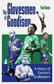 The Glovesmen of Goodison (A History of Everton's Goalkeepers) by Paul Owens, 9781836801641