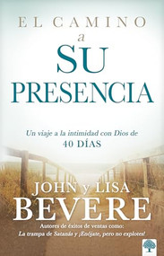 El camino a su presencia (Un viaje a la intimidad con Dios de 40 días) (Spanish Edition) by John Bevere, Lisa Bevere, 9781629993195