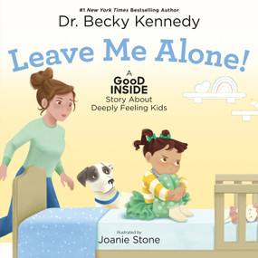 Leave Me Alone! (A Good Inside Story About Deeply Feeling Kids) by Dr. Becky Kennedy, Joanie Stone, 9781250413116