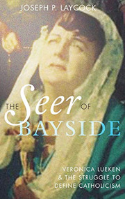 The Seer of Bayside (Veronica Lueken and the Struggle to Define Catholicism) by Joseph P. Laycock, 9780199379668