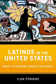 Latinos in the United States (What Everyone Needs to Know®) by Ilan Stavans, 9780190670184