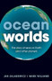 Ocean Worlds (The story of seas on Earth and other planets) by Jan Zalasiewicz, Mark Williams, 9780199672899