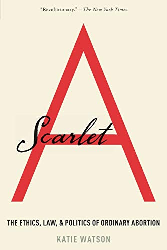 Scarlet A (The Ethics, Law, and Politics of Ordinary Abortion) - 9780190051723 - 9780190051723 by Katie Watson, 9780190051723