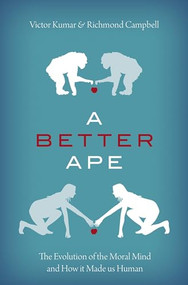 A Better Ape (The Evolution of the Moral Mind and How it Made us Human) by Victor Kumar, Richmond Campbell, 9780197600122