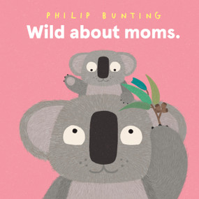 Wild About Moms by Philip Bunting, 9781761217012