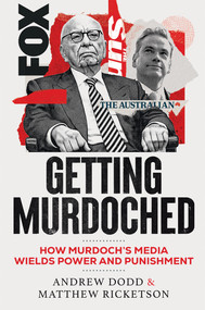 Getting Murdoched (How Murdoch's Media Wields Power and Punishment) by Andrew Dodd, Matthew Ricketson, 9781761450761