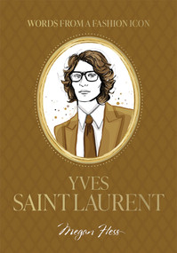 Words from a Fashion Icon: Yves Saint Laurent (Inspirational Quotes by French Fashion Designer Yves Saint Laurent, Illustrated by Megan Hess) by Megan Hess, 9781761452512
