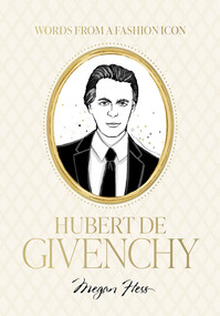 Words from a Fashion Icon: Hubert de Givenchy (Inspirational Quotes by French Fashion Designer Hubert de Givenchy, Illustrated by Megan Hess) by Megan Hess, 9781761452581