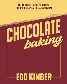 Chocolate Baking (The Ultimate Guide to Cakes, Cookies, Desserts & Pastries) by Edd Kimber, 9781837833535