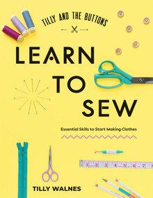 Tilly and the Buttons: Learn to Sew (Essential Skills to Start Making Clothes) by Tilly Walnes, 9781837836147