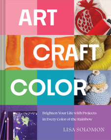 Art, Craft, Color (Brighten Your Life with Projects in Every Color of the Rainbow) by Lisa Solomon, 9781964786049