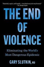 The End of Violence (Eliminating the World's Most Dangerous Epidemic) by Dr. Gary Slutkin, 9780316520119