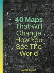 40 Maps That Will Change How You See the World - 9780711293540 by Alastair Bonnett, Jennifer Barr, 9780711293540