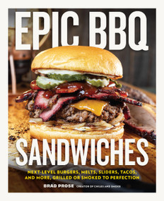 Epic BBQ Sandwiches (Next-Level Burgers, Melts, Sliders, Tacos, and More, Grilled or Smoked to Perfection) by Brad Prose, 9780760398937