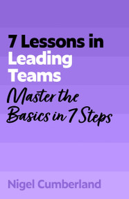 7 Lessons in Leading Teams (Team Leadership Basics in 7 Steps) by Nigel Cumberland, 9781399830140