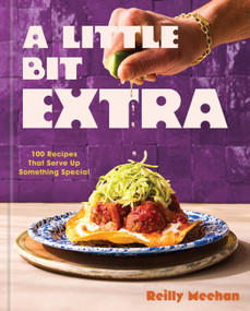 A Little Bit Extra (100 Recipes That Serve Up Something Special) by Reilly Meehan, 9781454957881