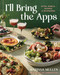 I'll Bring the Apps (Bites, Bowls, Boards & Beverages) by Marissa Mullen, 9781454961178
