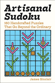 Artisanal Sudoku (150 Handcrafted Puzzles That Go Beyond the Ordinary) by James Sinclair, 9781454964872