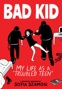 Bad Kid (A Graphic Memoir) (My Life as a "Troubled Teen") by Sofia Szamosi, 9781523527380