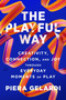 The Playful Way (Creativity, Connection, and Joy Through Everyday Moments of Play) by Piera Gelardi, 9780063416697