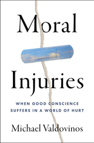 Moral Injuries (When Good Conscience Suffers in a World of Hurt) by Michael Valdovinos, 9780063419872