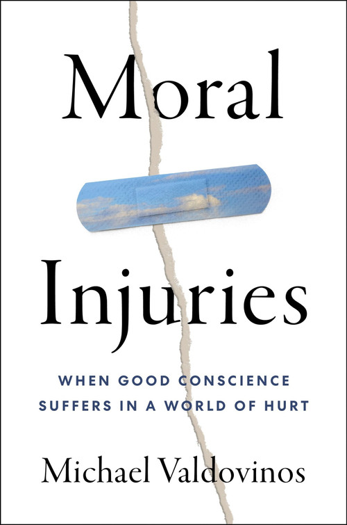 Moral Injuries (When Good Conscience Suffers in a World of Hurt) by Michael Valdovinos, 9780063419872